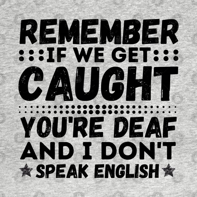 Remember If We Get Caught, You're Deaf and I Don't Speak English by JustBeSatisfied